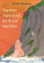 Zeg maar tegen de juf dat ik wat later kom - Bette Westera (ISBN 9789026135613)
