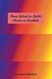 Hoop Geloof en Liefde, Droom en Realiteit - Rosalynn Sutherland (ISBN 9789085482406)