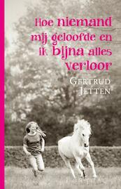 Hoe niemand mij geloofde en ik bijna alles verloor - Gertrud Jetten (ISBN 9789020624793)