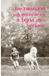 Hoe niemand mij geloofde en ik bijna alles verloor - Gertrud Jetten (ISBN 9789020633733)