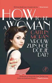 How to be a woman - Caitlin Moran (ISBN 9789029583367)