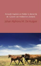 Arnould, Kapitein en Ridder in dienst bij de Graven van Holland en Zeeland. - Johan Alphons M. De Kuijper (ISBN 9789402101300)