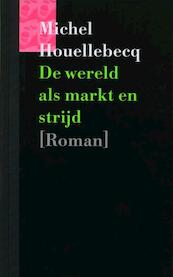 De wereld als markt en strijd - Michel Houellebecq (ISBN 9789029521901)
