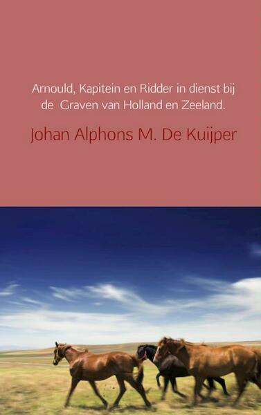 Arnould, Kapitein en Ridder in dienst bij de Graven van Holland en Zeeland. - Johan Alphons M. De Kuijper (ISBN 9789402101300)