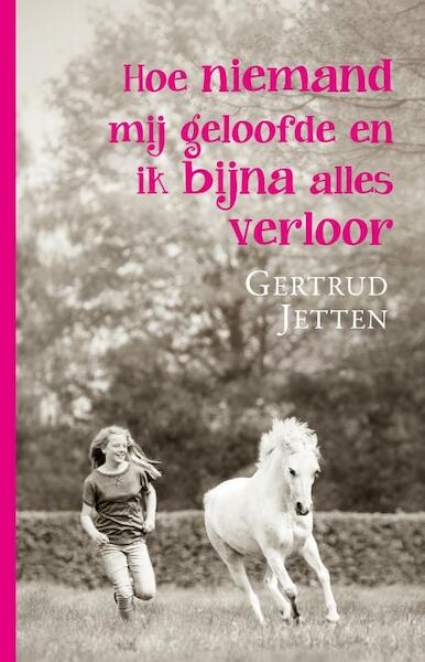 Hoe niemand mij geloofde en ik bijna alles verloor - Gertrud Jetten (ISBN 9789020624793)