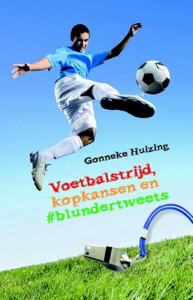 Voetbalstrijd, kopkansen en blundertweets - Gonneke Huizing (ISBN 9789025112578)