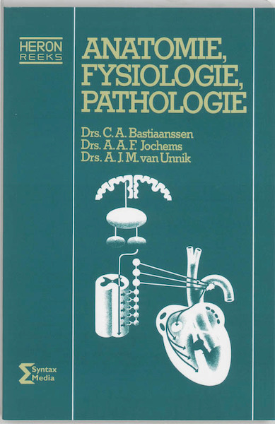 Anatomie, fysiologie, pathologie - C.A. Bastiaanssen, A.A.F. Jochems, A.J.M. van Unnik (ISBN 9789031316144)