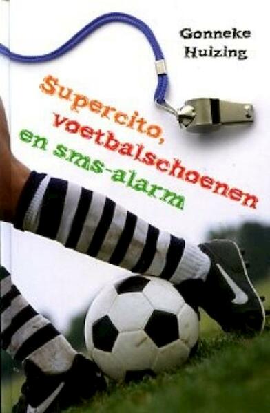 Supercito, voetbalschoenen en sms-alarm - Gonneke Huizing (ISBN 9789025111274)