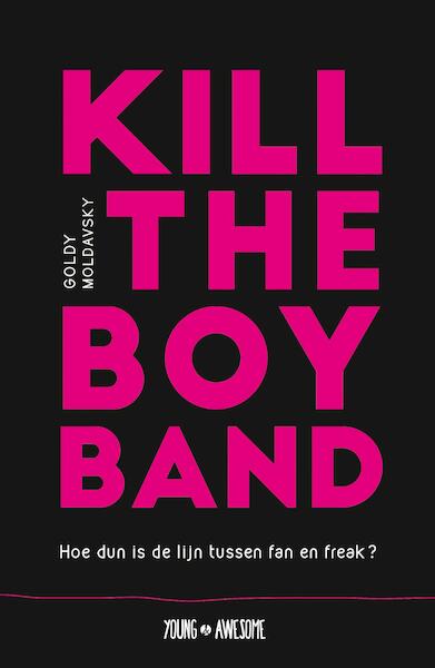 Kill the Boy Band - Goldy Moldavsky (ISBN 9789025872489)