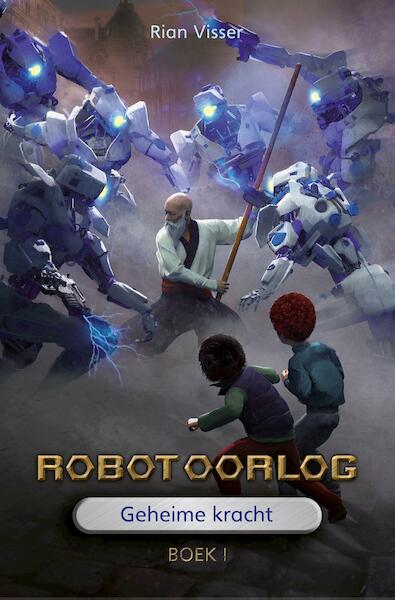 Robotoorlog  Boek 1: Geheime kracht - Rian Visser (ISBN 9789491647109)