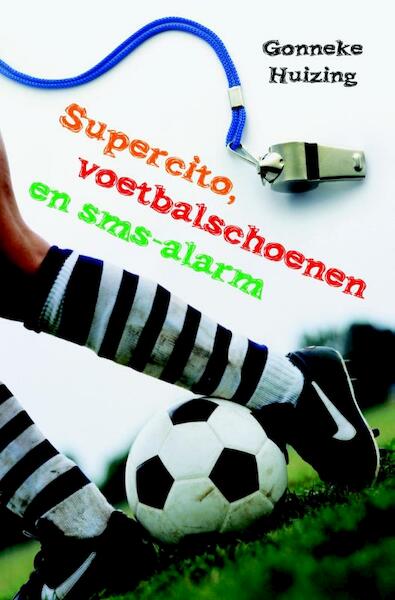 Supercito, voetbalschoenen en sms-alarm - Gonneke Huizing (ISBN 9789025113100)