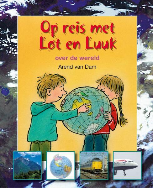 Op reis met Lot en Luuk. Over de wereld - Arend van Dam (ISBN 9789027663757)