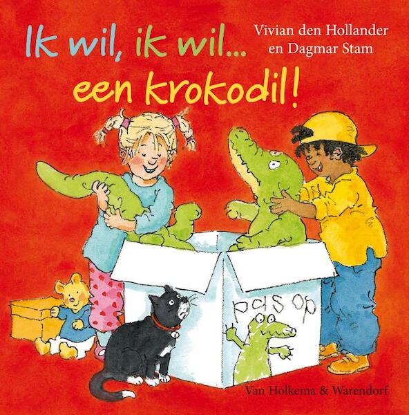 Ik wil, ik wil een krokodil ! - Vivian den Hollander (ISBN 9789000307425)