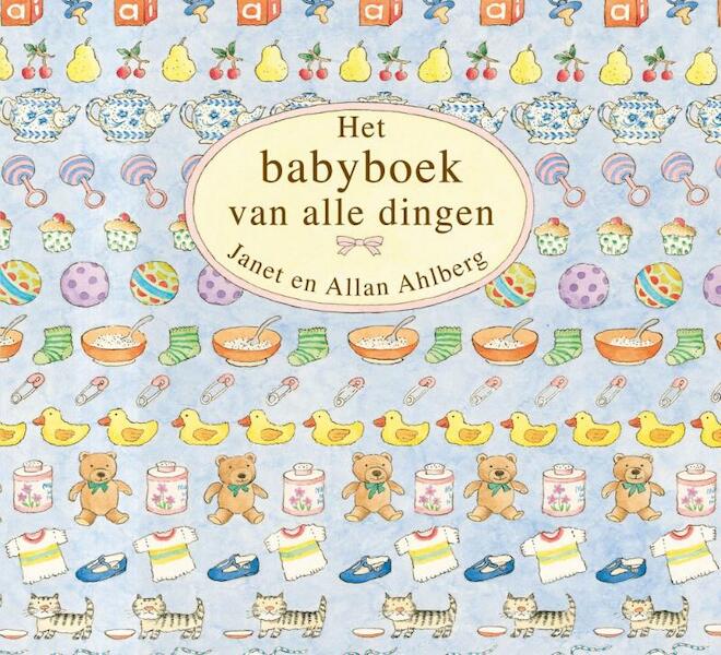 Het babyboek van alle dingen - Janet Ahlberg, Allan Ahlberg (ISBN 9789401401340)